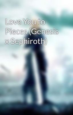 Love You to Pieces (Genesis x Sephiroth)