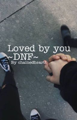 Loved by you   ~DNF~