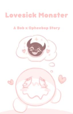 Lovesick Monster, A Bob x Opheebop Story