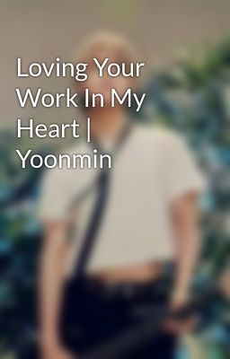 Loving Your Work On My Heart | Yoonmin