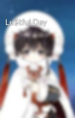 Read Stories Lu$tful Day  - TeenFic.Net