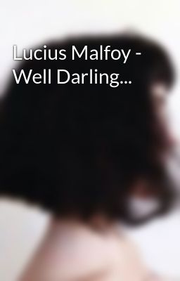 Lucius Malfoy - Well Darling...