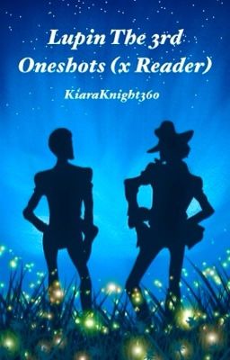 Read Stories Lupin The 3rd Oneshots (X Reader) *WORK IN PROGRESS* - TeenFic.Net