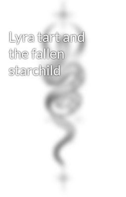 Lyra tart and the fallen starchild