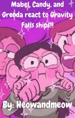 Mabel, Candy, and Grenda react to Gravity Falls Ships!!