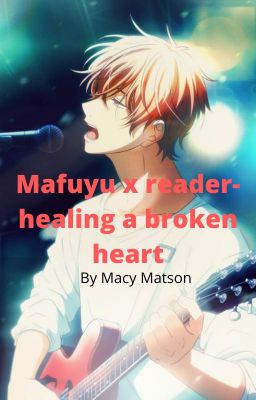 Mafuyu x Reader- Healing a Broken Heart