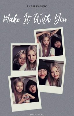 Read Stories make it with u//ryeji ft. itzy - TeenFic.Net