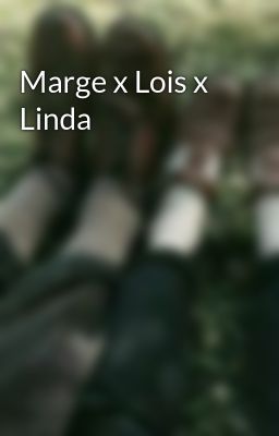 Marge x Lois x Linda