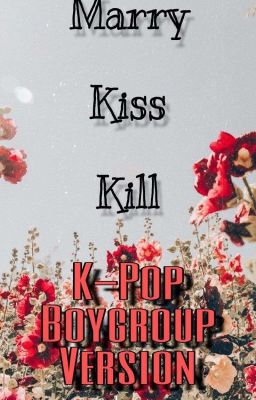 Marry Kiss Kill | K-Pop Boyband Version