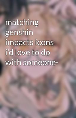 matching genshin impacts icons i'd love to do with someone-