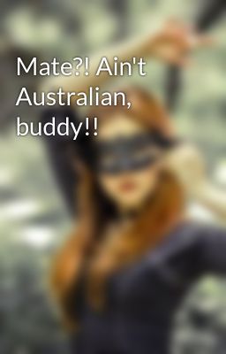 Mate?! Ain't Australian, buddy!!