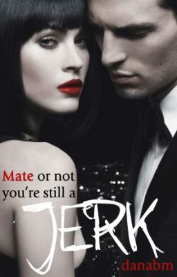 Read Stories Mate Or Not. You're Still A Jerk (#1 Mate or Not) - TeenFic.Net