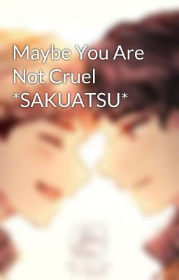 Read Stories Maybe You Are Not Cruel *SAKUATSU* - TeenFic.Net