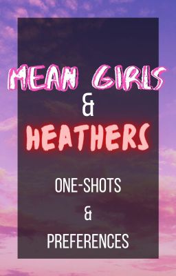 Mean Girls / Heathers x Reader Oneshots & Preferences (HIATUS)