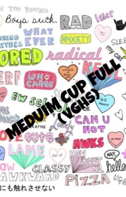 Read Stories Medium Cup Full (VGHS) - TeenFic.Net