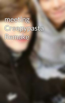 meeting Creepypasta Remake