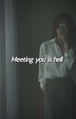 Meeting you is hell