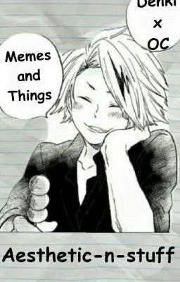 Memes and Things: Denki x OC (ON HOLD!!)