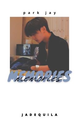 Read Stories Memories || Park Jay - TeenFic.Net