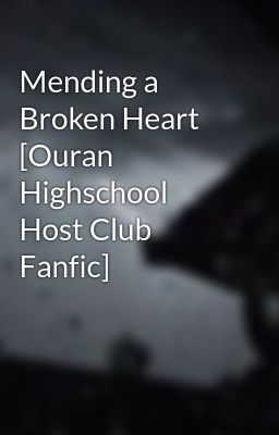 Mending a Broken Heart [Ouran Highschool Host Club Fanfic]