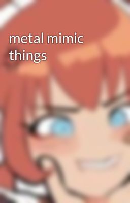 metal mimic things
