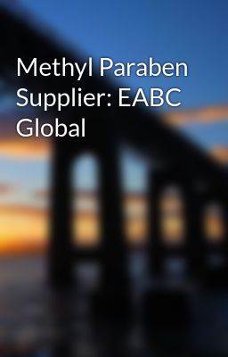 Methyl Paraben Supplier: EABC Global