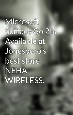 Microsoft Surface Go 2 is Available at Jonesboro's best store NEHA WIRELESS.