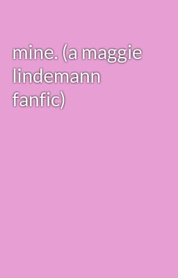 mine. (a maggie lindemann fanfic)