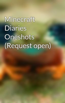 Minecraft Diaries Oneshots (Request open)