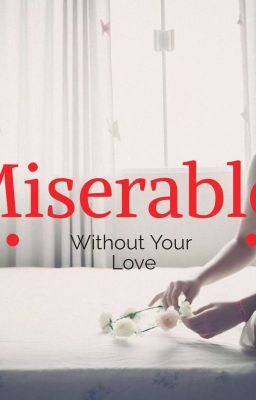 Miserable Without My Love
