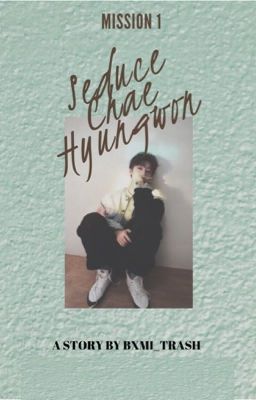 Read Stories Mission : Seduce Chae Hyungwon ✔️ - TeenFic.Net