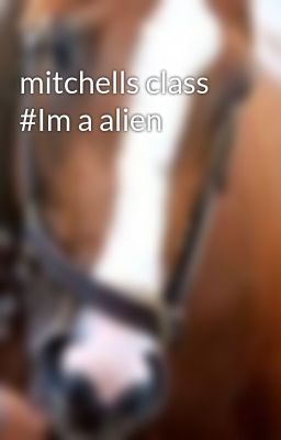 mitchells class #Im a alien