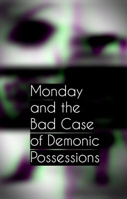 Monday and the Bad Case of Demonic Possessions