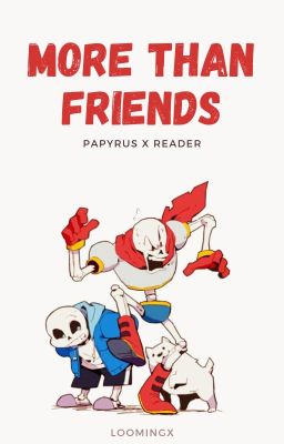 More than Friends (Papyrus x Reader)