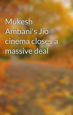 Mukesh Ambani's Jio cinema closes a massive deal