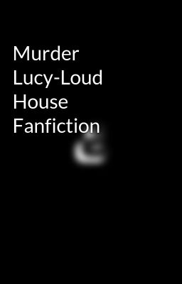 Murder Lucy-Loud House Fanfiction