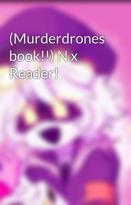 (Murderdrones book!!) N x Reader!