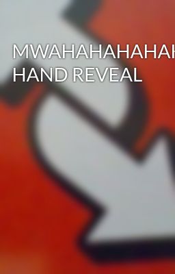 MWAHAHAHAHAHA HAND REVEAL