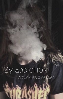 My addiction-zuckles x reader