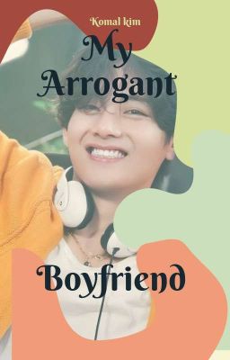 My Arrogant Boyfriend (Kim taehyung ff)