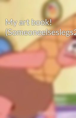 My art book! (Someoneelseslegs2424)