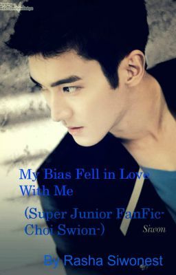 My Bias Fell in Love with ME( A Super Junior FanFic-Siwon Choi_)