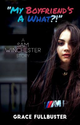 My Boyfriend's a... What?! (Sam Winchester)