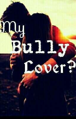 My Bully Lover *Completed*