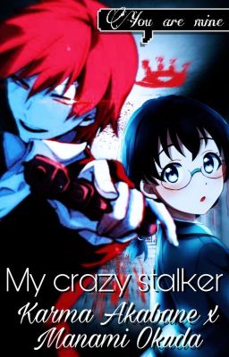 My Crazy Stalker || Karma & Manami fanfiction