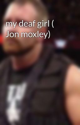 my deaf girl ( Jon moxley)