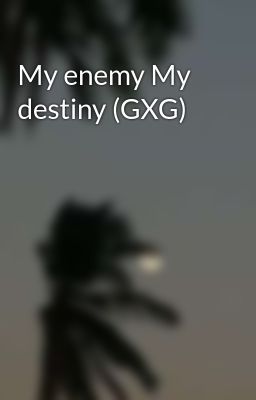 My enemy My destiny (GXG)
