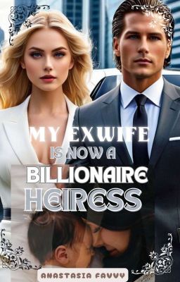 My Ex-wife is now a Billionaire Heiress