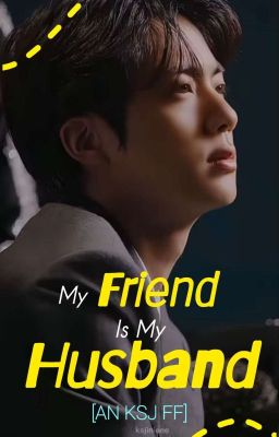 My friend is my husband (KSJ FF)