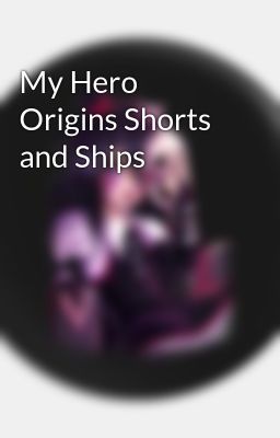 My Hero Origins Shorts and Ships